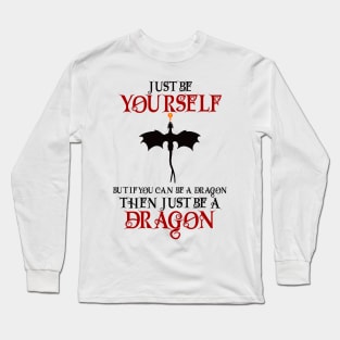 Just be yourself but if you can be a dragon then just be a dragon Long Sleeve T-Shirt